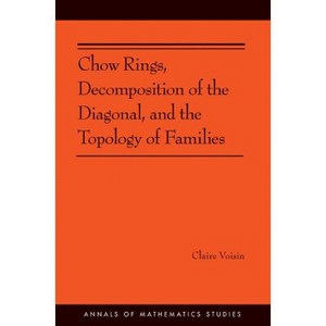 Chow Rings, Decomposition of the Diagonal, and the Topology of Families (Am-187) - (Annals of Mathematics Studies) by  Claire Voisin (Paperback) - 1 of 1