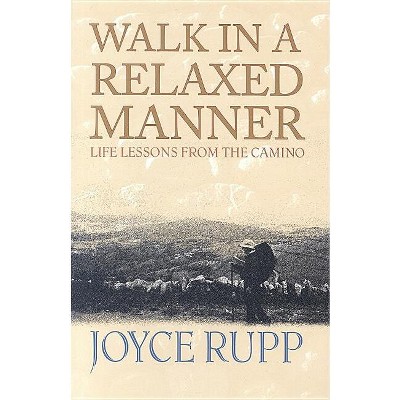 Walk in a Relaxed Manner - by  Joyce Rupp (Paperback)