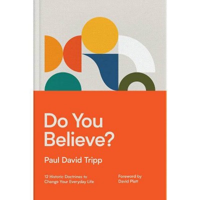 Do You Believe? - by  Paul David Tripp (Hardcover)