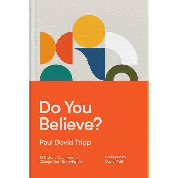 Do You Believe? - by  Paul David Tripp (Hardcover)