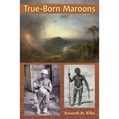 True-Born Maroons - (New World Diasporas) by  Kenneth Bilby (Paperback)