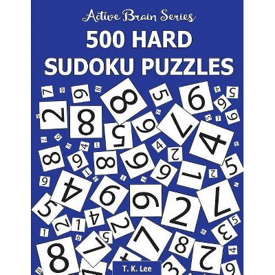 500 Hard Sudoku Puzzles - (The Active Brain) by  T K Lee (Paperback)