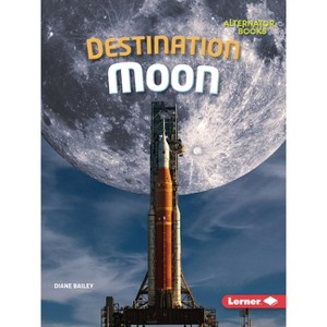 Destination Moon - (The Moon Files (Alternator Books (R))) by  Diane Bailey (Paperback) - 1 of 1