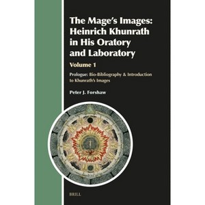 The Mage's Images: Heinrich Khunrath in His Oratory and Laboratory, Volume 1 - (Aries Book) by  Peter J Forshaw (Hardcover) - 1 of 1