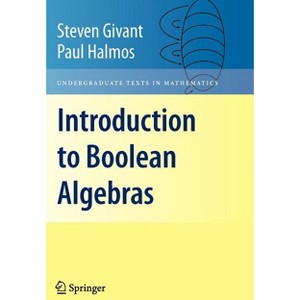 Introduction to Boolean Algebras - (Undergraduate Texts in Mathematics) by  Steven Givant & Paul Halmos (Paperback) - 1 of 1