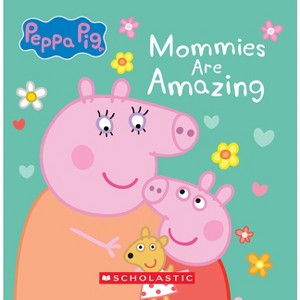 Mommies Are Amazing (Peppa Pig) - by  Scholastic (Board Book) - 1 of 1
