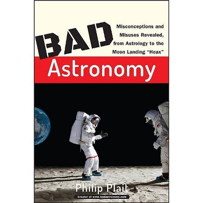 Bad Astronomy - by  Philip C Plait (Paperback)