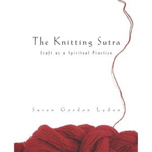 The Knitting Sutra - by  Susan Gordon Lydon (Paperback) - 1 of 1