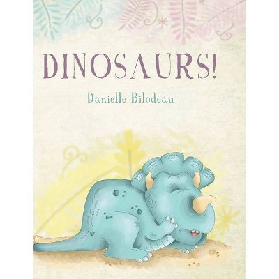 Dinosaurs! - by  Danielle Bilodeau (Hardcover)