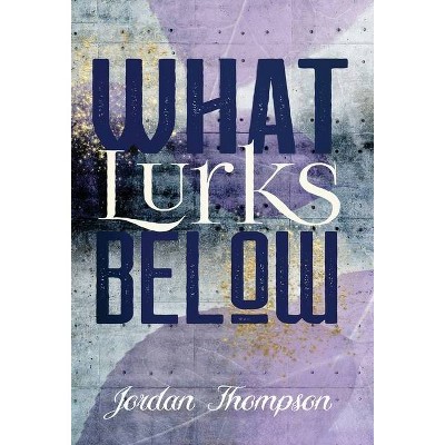 What Lurks Below - by  Jordan Thompson (Hardcover)