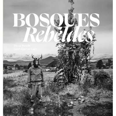 Bosques Rebeldes - by Pavel Hroch & León García Lam (Hardcover) : Target