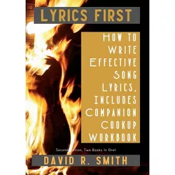 Lyrics First, How to Write Effective Song Lyrics, Includes Companion Cookup Workbook - by  David R Smith (Paperback)