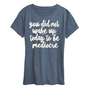 Women's - Instant Message - You Did Not Wake Up to be Mediocre Short Sleeve Graphic T-Shirt - 1 of 4