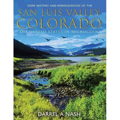 Some History and Reminiscences of the San Luis Valley, Colorado - by  Darrel Nash (Paperback)