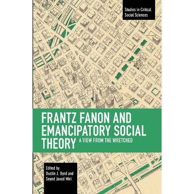 Frantz Fanon and Emancipatory Theory - (Studies in Critical Social Sciences) by  Dustin J Byrd & Seyed Javad Miri (Paperback)