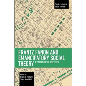 Frantz Fanon and Emancipatory Theory - (Studies in Critical Social Sciences) by  Dustin J Byrd & Seyed Javad Miri (Paperback) - 1 of 1