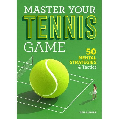 Master Your Tennis Game - by  Ken Dehart (Paperback)