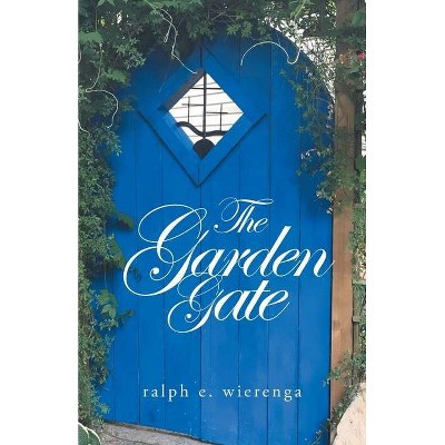 The Garden Gate - by  Ralph E Wierenga (Paperback)