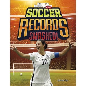 Soccer Records Smashed! - (Sports Illustrated Kids: Record Smashers) by Brendan Flynn - 1 of 1