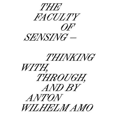 The Faculty of Sensing - by  Anton Wilhelm Amo & Jule Hillgärtner & Nele Kaczmarek & Bonaventure Soh Bejeng Ndikung (Paperback)