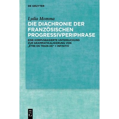 Die Diachronie Der Französischen Progressivperiphrase - by  Lydia Momma (Hardcover)