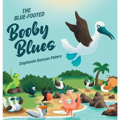 The Blue-Footed Booby Blues - by  Stephanie Duncan-Peters (Hardcover)