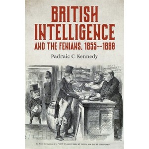 British Intelligence and the Fenians, 1855-1880 - by  Padraic C Kennedy (Hardcover) - 1 of 1