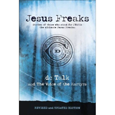 Jesus Freaks - by  DC Talk & Voice of the Martyrs (Paperback)