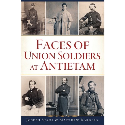 Faces of Union Soldiers at Antietam - (Civil War) by  Joseph Stahl & Matthew Borders (Paperback)