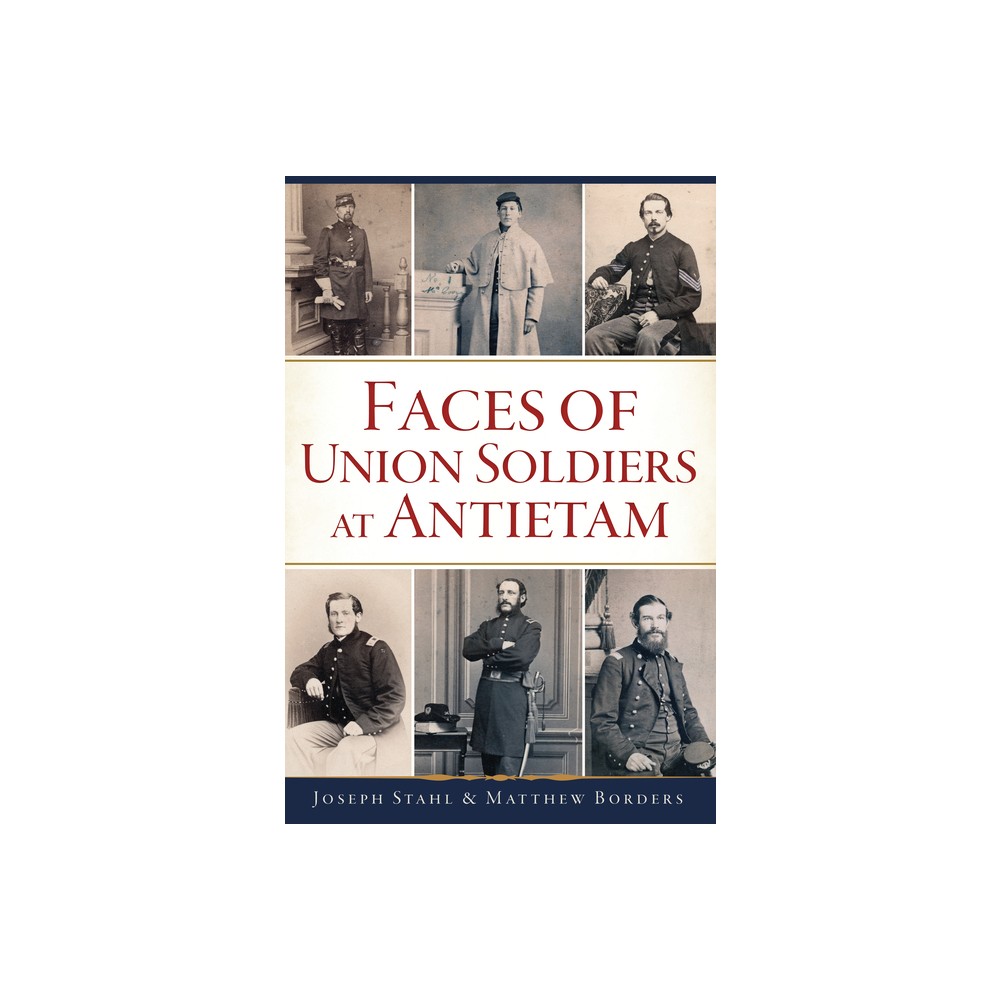 Faces of Union Soldiers at Antietam - (Civil War) by Joseph Stahl & Matthew Borders (Paperback)