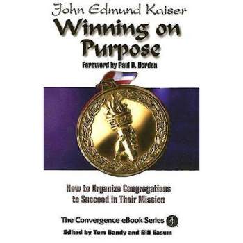 Winning on Purpose - (Convergence Ebook Series) by  John E Kaiser & Thomas G Bandy & Bill Easum (Paperback)
