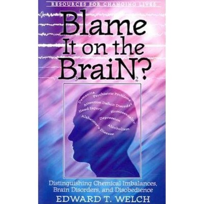 Blame It on the Brain?: Distinguishing Chemical Imbalances, Brain Disorders, and Disobedience - (Resources for Changing Lives) by  Edward T Welch