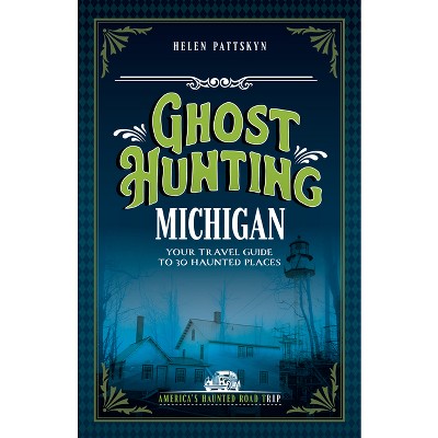 Ghost Hunting Michigan - (America's Haunted Road Trip) 2nd Edition by  Helen Pattskyn (Paperback)