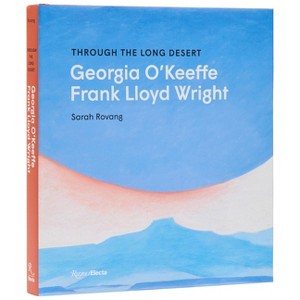 Through the Long Desert: Georgia O'Keeffe and Frank Lloyd Wright - by  Sarah Rovang (Hardcover) - 1 of 1