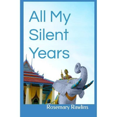 All My Silent Years - by  Rosemary Rawlins (Paperback)