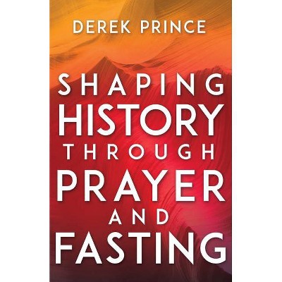 Shaping History Through Prayer and Fasting - by  Derek Prince (Paperback)