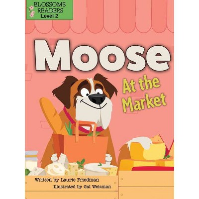 Moose at the Market - (Moose the Dog) by  Laurie Friedman (Paperback)