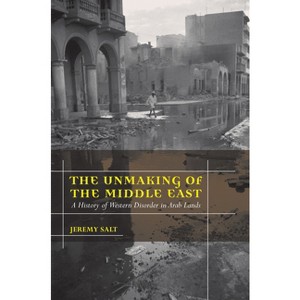 The Unmaking of the Middle East - by  Jeremy Salt (Paperback) - 1 of 1