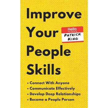 Improve Your People Skills - by  Patrick King (Paperback)