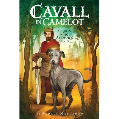 Cavall in Camelot #1: A Dog in King Arthur's Court - by  Audrey Mackaman (Paperback)