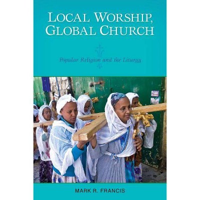 Local Worship, Global Church - by  Mark R Francis (Paperback)