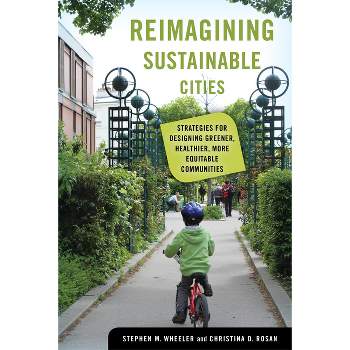 Reimagining Sustainable Cities - by  Stephen M Wheeler & Christina D Rosan (Hardcover)