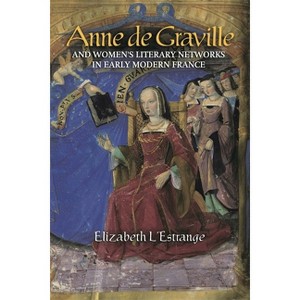 Anne de Graville and Women's Literary Networks in Early Modern France - (Gallica) by  Elizabeth L'Estrange (Hardcover) - 1 of 1