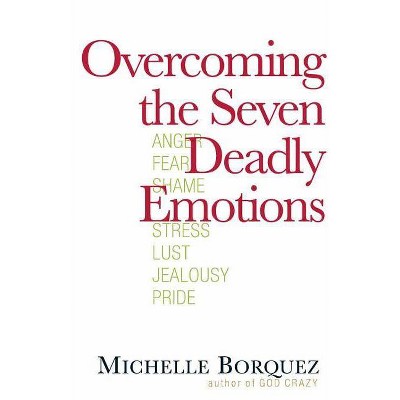 Overcoming the Seven Deadly Emotions - by  Michelle Borquez (Paperback)