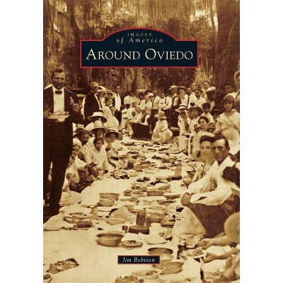 Around Oviedo - (Images of America (Arcadia Publishing)) by  Jim Robison (Paperback)