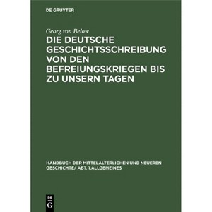Die Deutsche Geschichtsschreibung Von Den Befreiungskriegen Bis Zu Unsern Tagen - 2nd Edition by  Georg Von Below (Hardcover) - 1 of 1