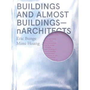 Buildings and Almost Buildings - by  Eric Bunge & Mimi Hoang (Paperback) - 1 of 1