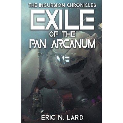 Exile of the Pan Arcanum - (Incursion Chronicles) by  Eric N Lard (Paperback)