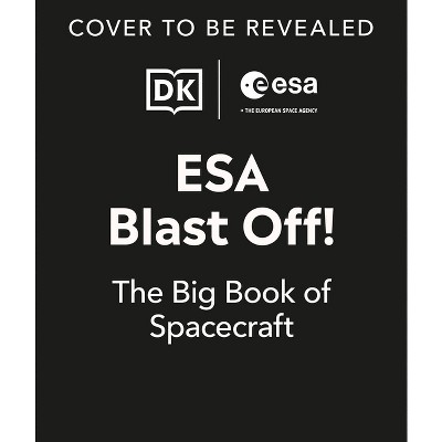ESA Blast Off! the Big Book of Spacecraft - by  Ben Elcomb (Hardcover)