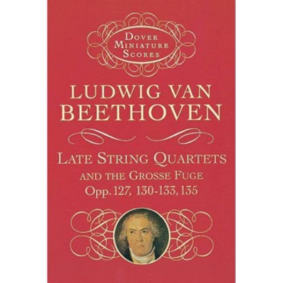 Late String Quartets and the Grosse Fuge, Opp. 127, 130-133, 135 - (Dover Miniature Music Scores) by  Ludwig Van Beethoven (Paperback)